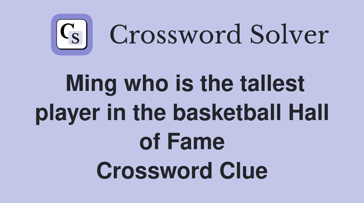 Ming who is the tallest player in the basketball Hall of Fame